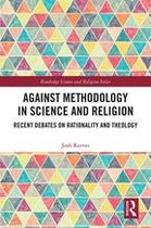 Routledge Science and Religion Series - Against Methodology in Science and Religion