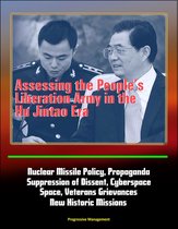 Assessing the People's Liberation Army in the Hu Jintao Era: Nuclear Missile Policy, Propaganda, Suppression of Dissent, Cyberspace, Space, Veterans Grievances, New Historic Missions