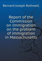 Report of the Commission on Immigration on the problem of immigration in Massachusetts