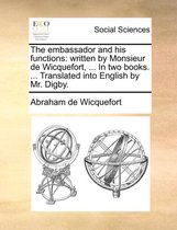 The embassador and his functions: written by Monsieur de Wicquefort, ... In two books. ... Translated into English by Mr. Digby.