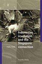 The Indonesian Revolution and the Singapore Connection, 1945-1949