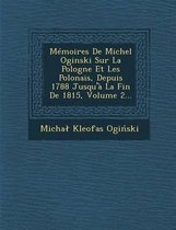 Memoires de Michel Oginski Sur La Pologne Et Les Polonais, Depuis 1788 Jusqu'a La Fin de 1815, Volume 2...