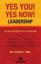 Yes You! Yes Now! Leadership: The No Excuses Path to Success by Leading Yourself, Leading Your Team, and Leading Your Leader
