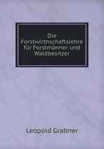 Die Forstwirthschaftslehre fur Forstmanner und Waldbesitzer