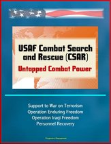 USAF Combat Search and Rescue (CSAR): Untapped Combat Power - Support to War on Terrorism, Operation Enduring Freedom, Operation Iraqi Freedom, Personnel Recovery