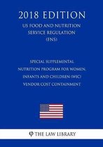 Special Supplemental Nutrition Program for Women, Infants and Children (Wic) - Vendor Cost Containment (Us Food and Nutrition Service Regulation) (Fns) (2018 Edition)