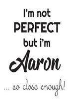 I'm Not Perfect But I'm Aaron... So Close Enough!