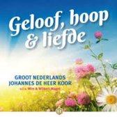 Geloof, hoop & Liefde / Groot Nederlands Johannes de Heer Koor