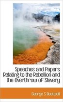 Speeches and Papers Relating to the Rebellion and the Overthrow of Slavery