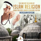 The Ancient Religion of Islam Religion Book for Kids Junior Scholars Edition Children's Islam Books