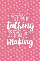 Stop Talking Start Making