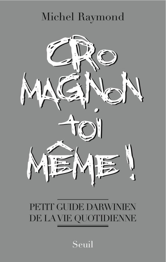 Sciences - Cro-Magnon toi-même !. Petit guide darwinien de la vie quotidienne