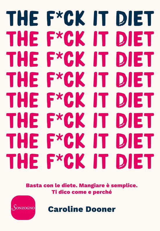 THE F*CK IT DIET in grote letters, herhaald op een roze achtergrond. Ook de tekst: 'Basta con le diete. Mangiare è semplice. Ti dico come e perché', en 'SONZOGNO Caroline Dooner'.