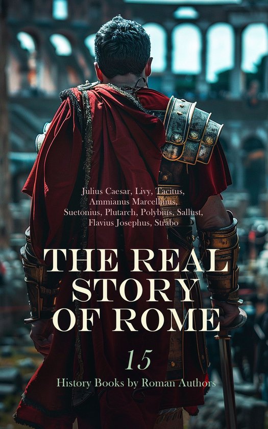 The Real Story of Rome: 15 History Books by Roman Authors - cover