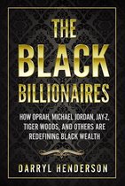 The Black Billionaires: How Oprah, Michael Jordan, Jay-Z, Tiger Woods, and Others Are Redefining Black Wealth