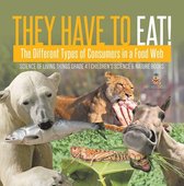 They Have to Eat! : The Different Types of Consumers in a Food Web Science of Living Things Grade 4 Children's Science & Nature Books