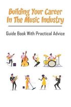 Building Your Career In The Music Industry_ Guide Book With Practical Advice