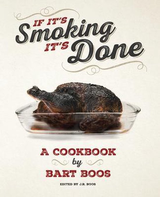 If It's Smoking, It's Done: A Cookbook by Bart Boos of Snowy Palms Resort
