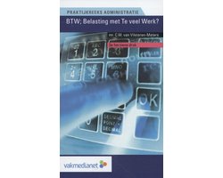 Praktijkreeks Administratie 4 - BTW; Belasting met te veel werk?