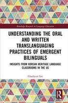 Routledge Research in Language Education - Understanding the Oral and Written Translanguaging Practices of Emergent Bilinguals