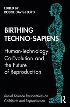 Social Science Perspectives on Childbirth and Reproduction - Birthing Techno-Sapiens