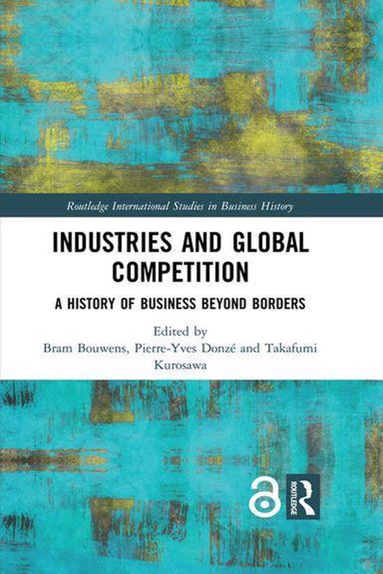 Boekomslag van 'Industries and Global Competition: A History of Business Beyond Borders', bewerkt door Bram Bouwens, Pierre-Yves Donzé en Takafumi Kurosawa.