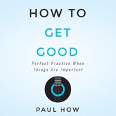 How to get good: Perfect practice when things are imperfect