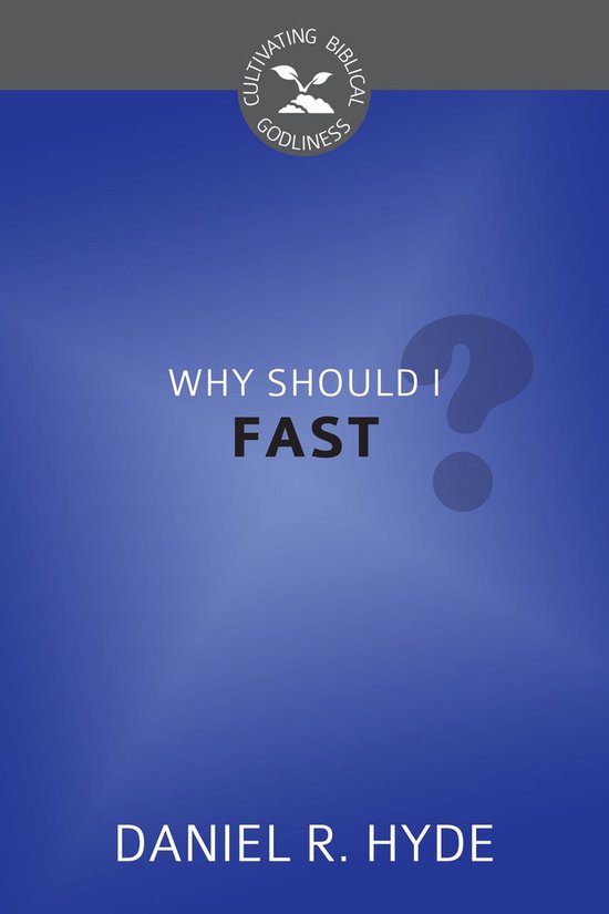 Cultivating Biblical Godliness Series - Why Should I Fast?