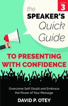 The Speaker's Quick Guide 3 - The Speaker’s Quick Guide to Presenting with Confidence: Overcome Self-Doubt and Embrace the Power of Your Message