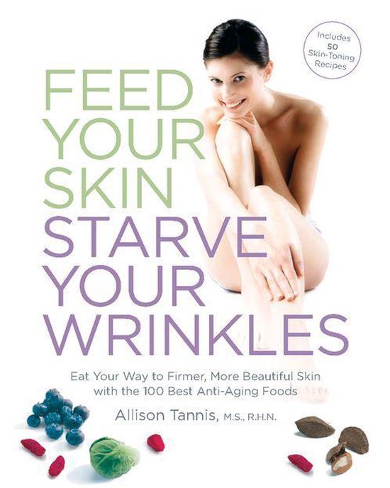 Feed Your Skin, Starve Your Wrinkles: Eat Your Way to Firmer ... - cover
