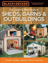 Black & Decker Complete Photo Guide - Black & Decker The Complete Photo Guide to Sheds, Barns & Outbuildings