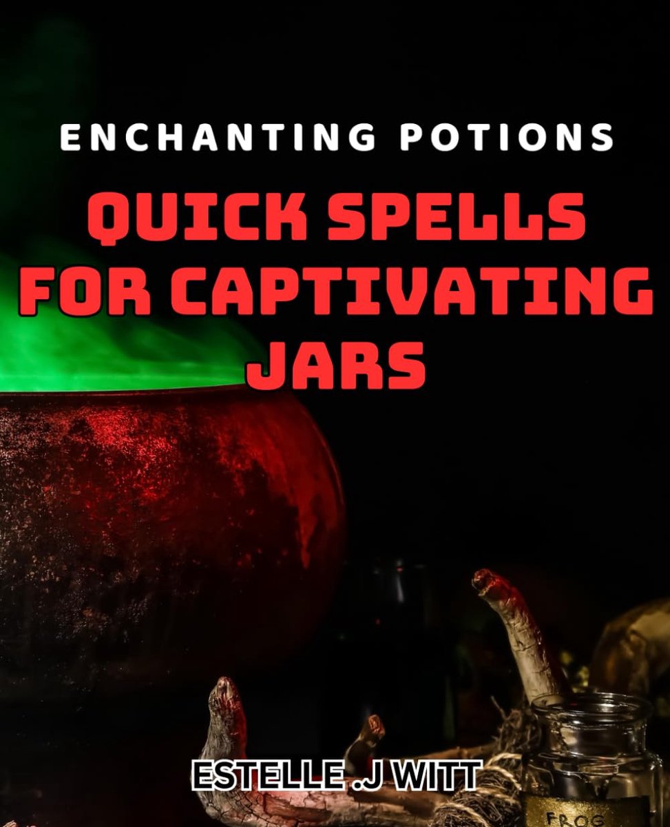 Potions: Quick Spells for Captivating Jars: Magical Charms: Easy dishes for Creating Enchanting Jar Creations