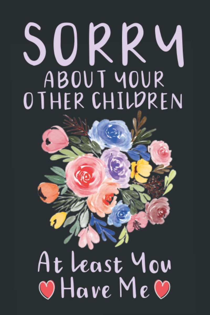 About Your Other Children At Least You Have Me: Mothers Day Notebook from Daughter | Floral Notebook for Mom On Mother's Day, Birthday, Anniversary or Any Ocasion (Funny Notebook for Mom)
