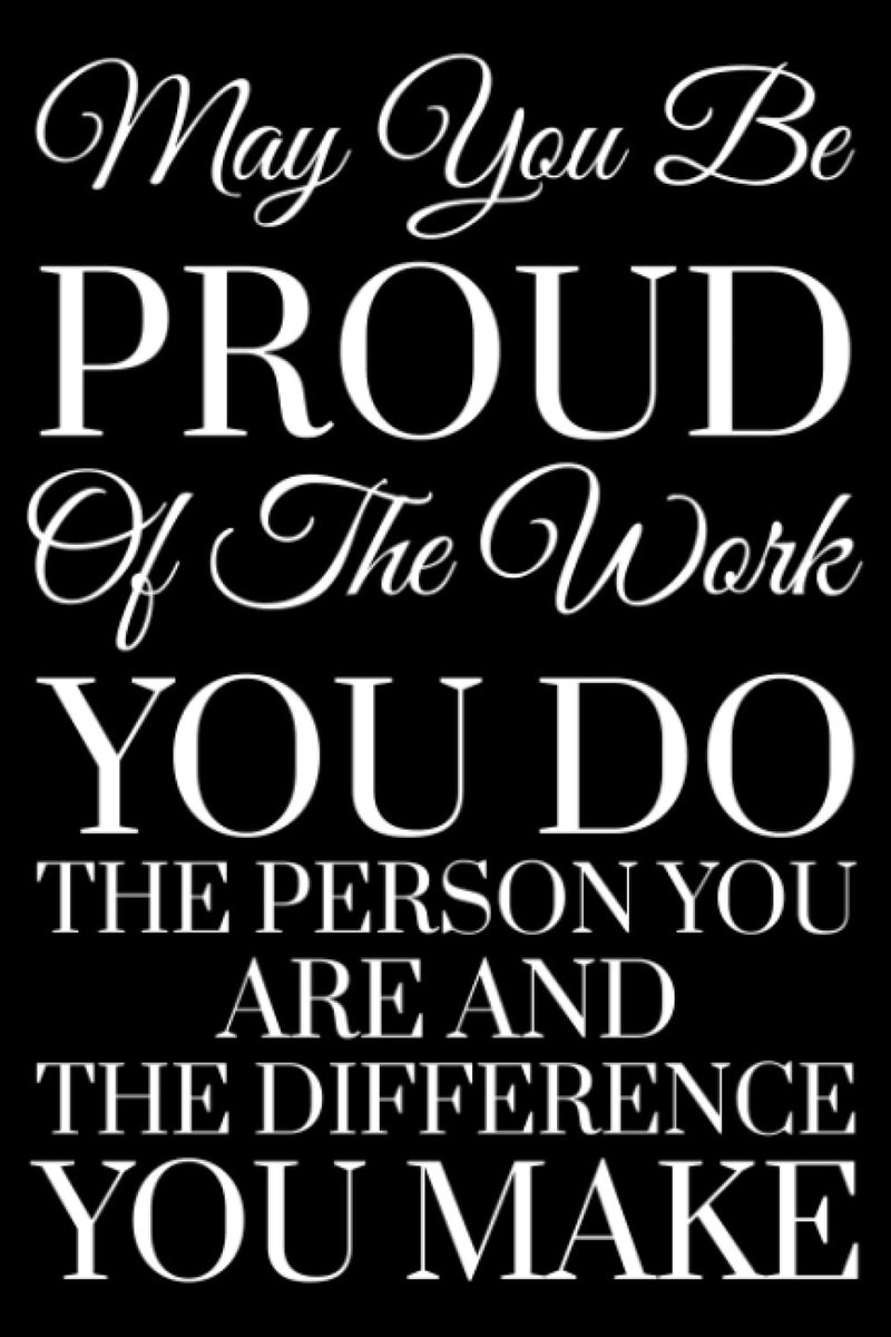 you be proud of the work you do, the person you are, and the difference you make: Notebook Motivational Appreciation Gifts for Employees - Work ... Co-Workers, ( 6*9 Inches - 120 Lines Pages )