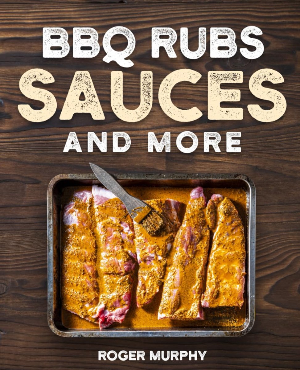 Rubs, Sauces, and More: The Art of Making Barbecue Sauces, Marinades, Wet and Dry Rubs, Glazes, and Seasonings, The Ultimate Sauces Cookbook for Real Pitmasters