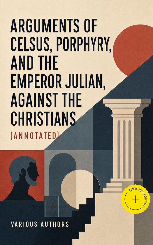 Arguments of Celsus, Porphyry, and the Emperor Julian, Again ... - cover