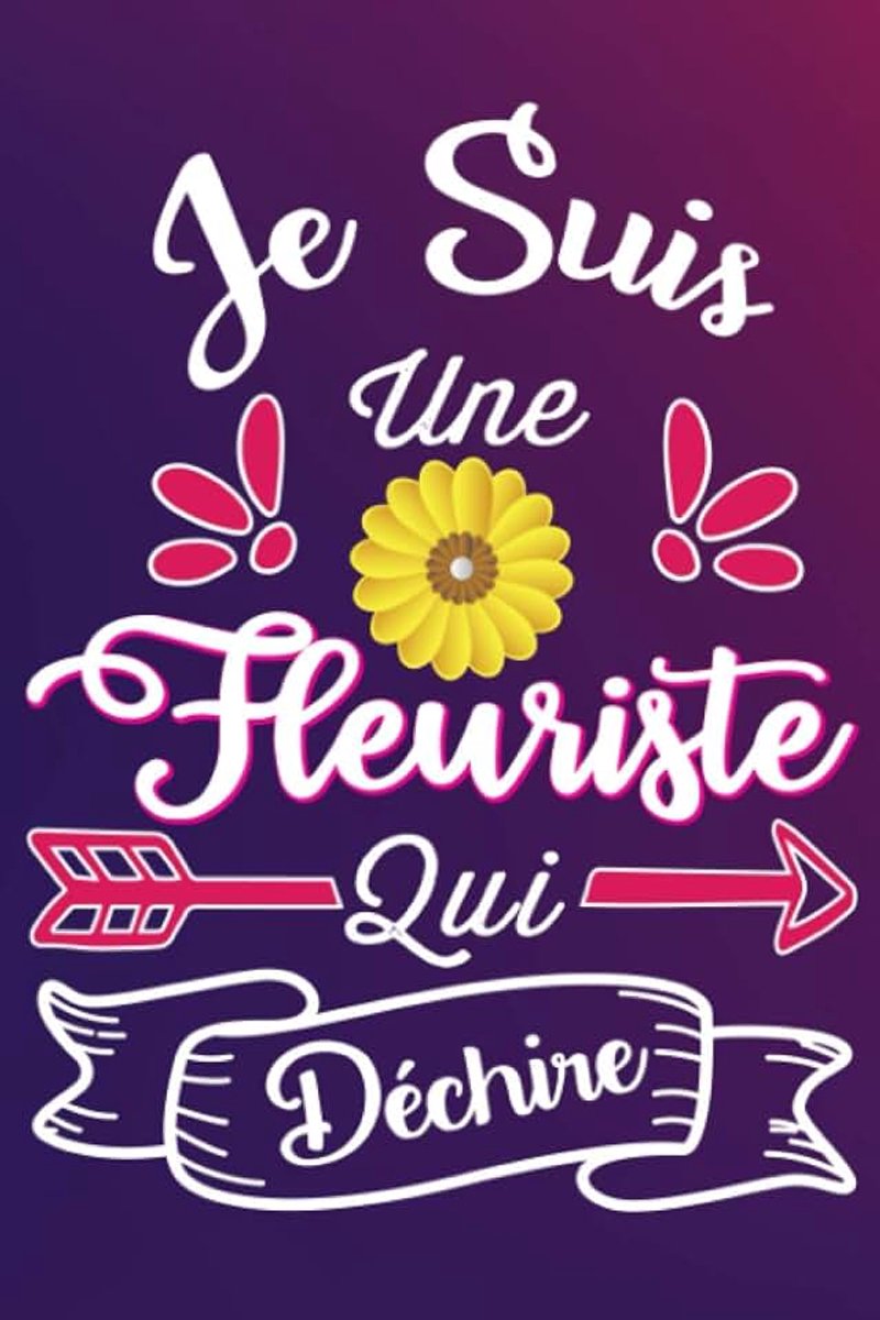 Suis Une Fleuriste Qui Déchire: Cadeau rigolo Pour Une Fleuriste - Carnet De Notes Ligné Drôle Pour Collègue, Amie, Mère aux anniversaire, Noël, Saint Valentin, Fête des mères, Fin d'année