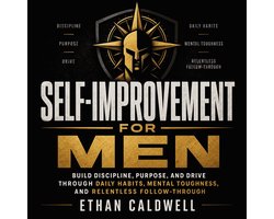 Self-Improvement for Men: Build Discipline, Purpose, and Drive Through Daily Habits, Mental Toughness, and Relentless Follow-Through