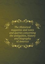 The Historical magazine and notes and queries concerning the antiquities, history and biography of America