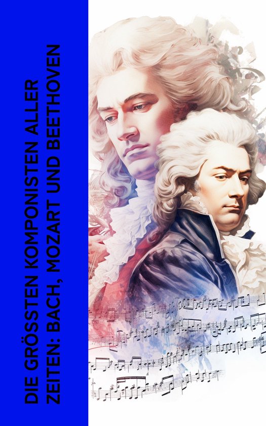 Die größten Komponisten aller Zeiten: Bach, Mozart und Bee ... - cover