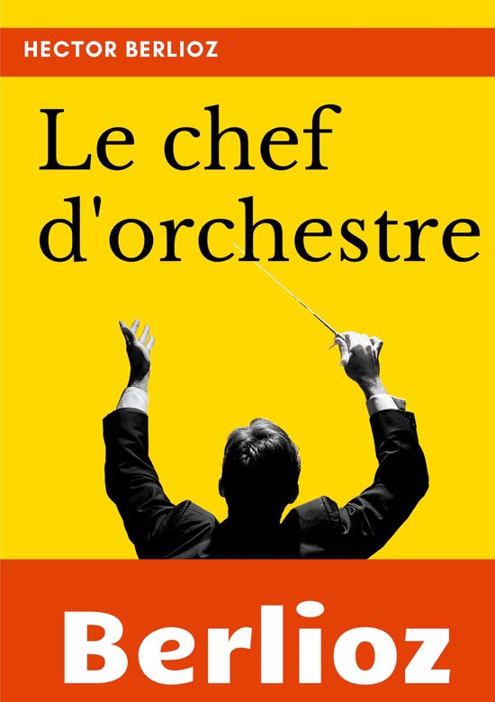 mémoires et écrits de compositeurs - Le chef d'orchestre