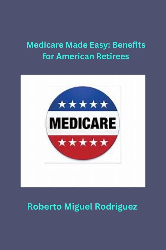 Medicare Made Easy: Benefits for American Retirees - cover