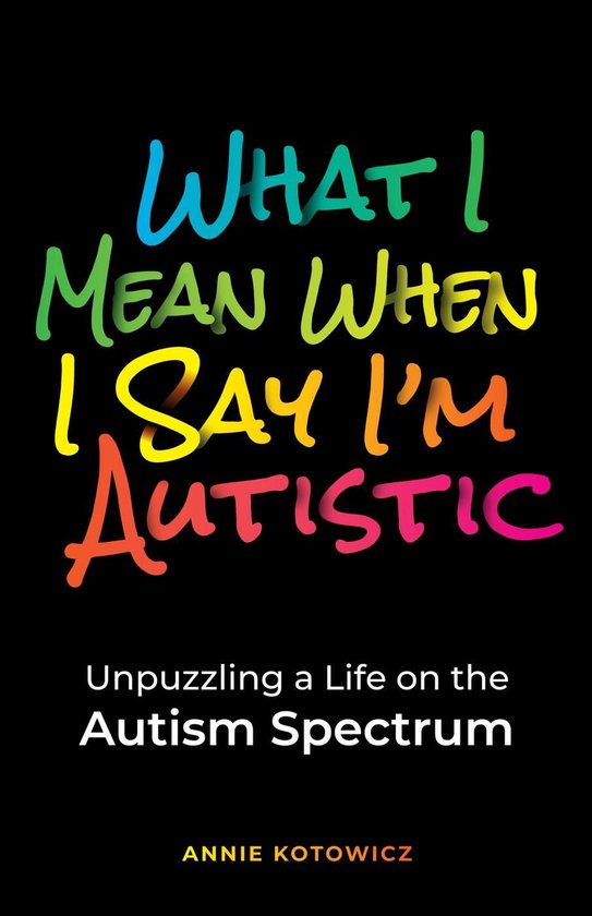 What I Mean When I Say I'm Autistic: Unpuzzling a Life on th ... - cover