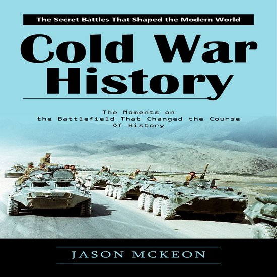 Cold War History: The Secret Battles That Shaped the Modern  ... - cover