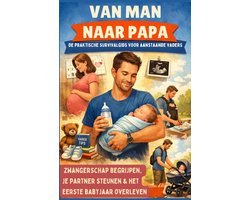 Van man naar papa: De praktische survivalgids voor aanstaande vaders (Hét perfecte cadeau voor toekomstige vaders) –