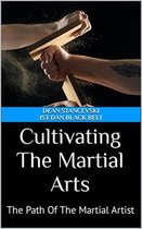 Cultivating The Martial Arts : The Path Of The Martial Artist