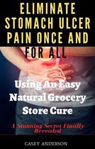 Eliminate Stomach Ulcer Pain Once And For All Using an Easy Natural Grocery Store Cure