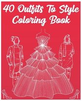 40 Outfits To Style Coloring Book: 40 Outfits To Style Coloring Book 2021, Design Your Style Workbook: Winter, Summer, Modern, Cultural, Ball Gowns an