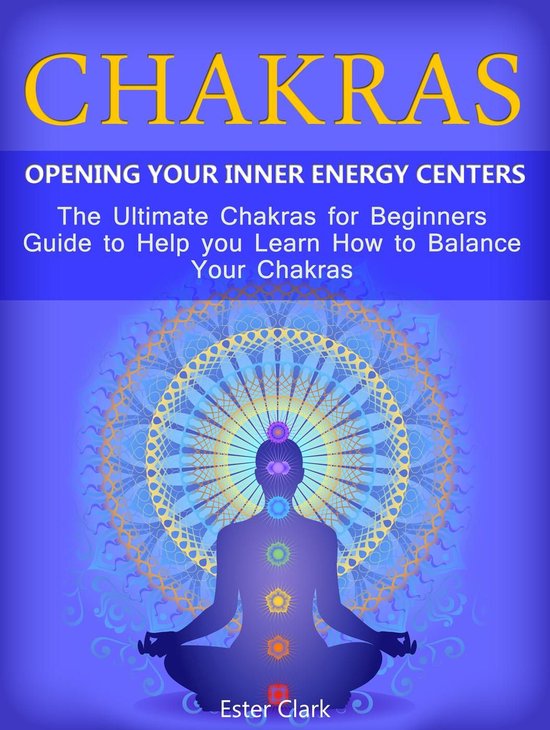 Chakras: Opening Your Inner Energy Centers - The Ultimate Chakras for ...