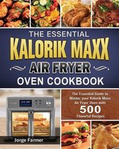 The Essential Kalorik Maxx Air Fryer Oven Cookbook